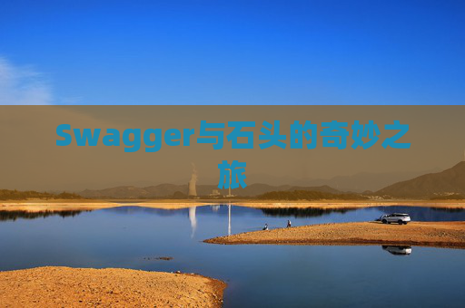 Swagger与石头的奇妙之旅